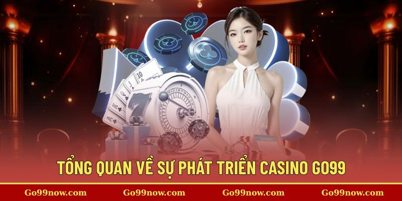 Tổng quan thông tin về sảnh Casino GO99