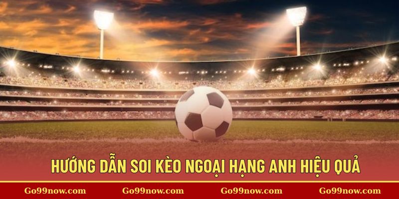 Hướng dẫn soi Kèo Ngoại Hạng Anh hiệu quả tại nền tảng
